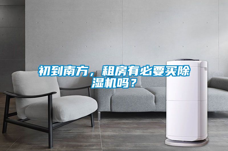 初到南方，租房有必要買除濕機(jī)嗎？