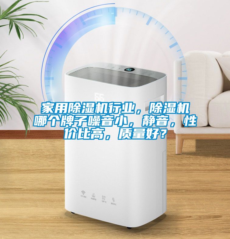 家用除濕機(jī)行業(yè)，除濕機(jī)哪個牌子噪音小，靜音，性價比高，質(zhì)量好？