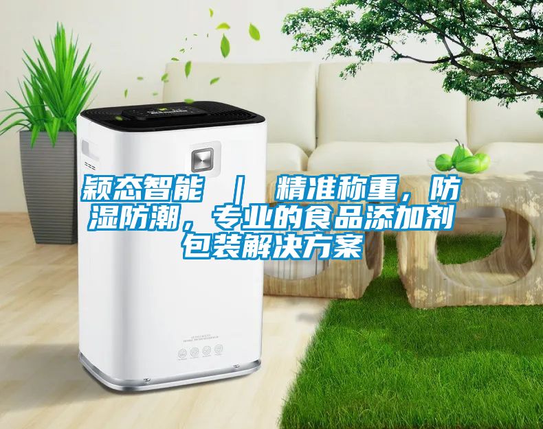 穎態(tài)智能 ｜ 精準(zhǔn)稱(chēng)重，防濕防潮，專(zhuān)業(yè)的食品添加劑包裝解決方案