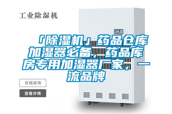 「除濕機」藥品倉庫加濕器必備，藥品庫房專用加濕器廠家，一流品牌