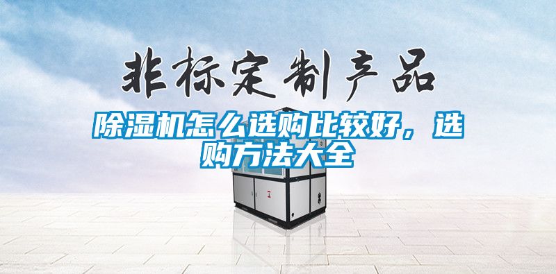 除濕機(jī)怎么選購比較好，選購方法大全