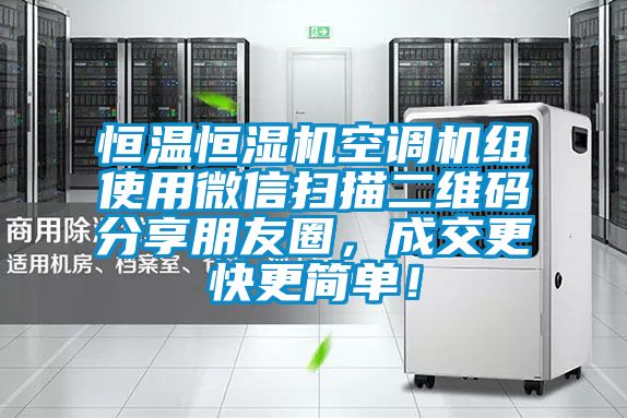 恒溫恒濕機(jī)空調(diào)機(jī)組使用微信掃描二維碼分享朋友圈，成交更快更簡(jiǎn)單！
