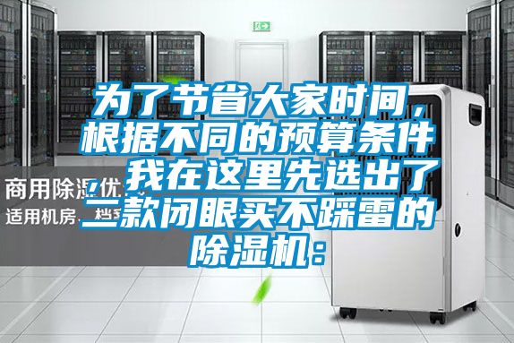 為了節(jié)省大家時(shí)間，根據(jù)不同的預(yù)算條件，我在這里先選出了二款閉眼買不踩雷的除濕機(jī)：