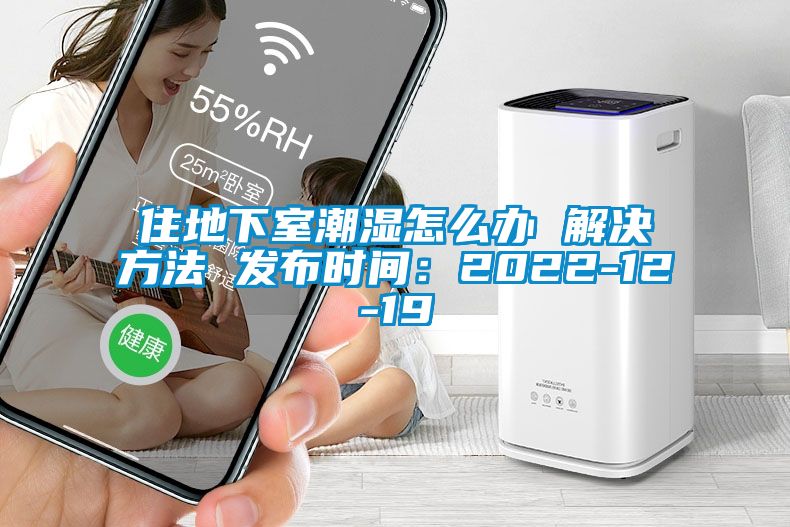 住地下室潮濕怎么辦 解決方法 發(fā)布時(shí)間:2022-12-19