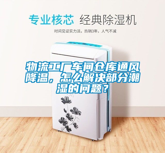 物流工廠車間倉庫通風(fēng)降溫，怎么解決部分潮濕的問題？