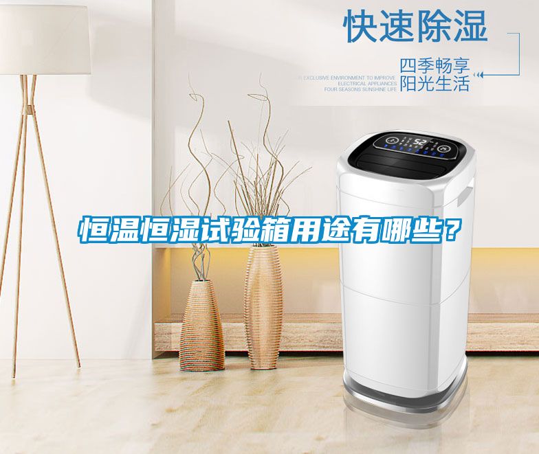 恒溫恒濕試驗箱用途有哪些？