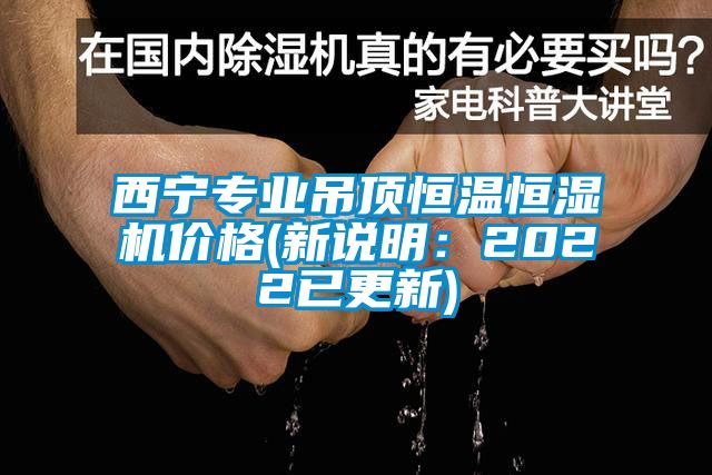 西寧專業(yè)吊頂恒溫恒濕機(jī)價(jià)格(新說(shuō)明：2022已更新)