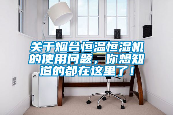 關于煙臺恒溫恒濕機的使用問題，你想知道的都在這里了！