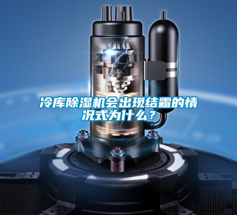 冷庫(kù)除濕機(jī)會(huì)出現(xiàn)結(jié)霜的情況式為什么?