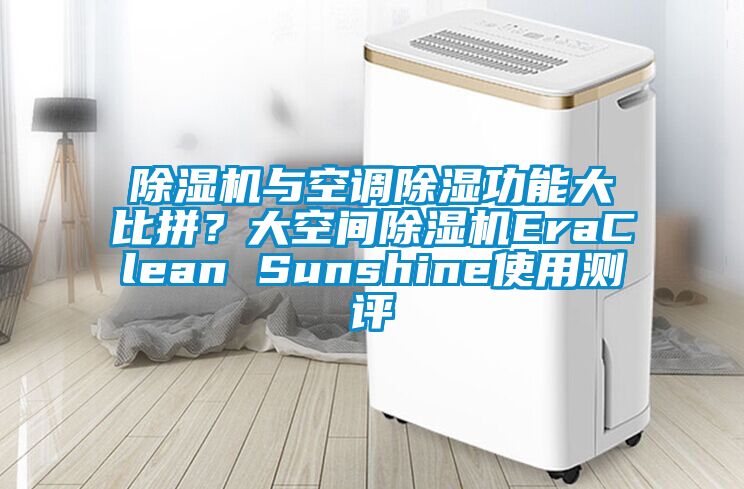 除濕機與空調除濕功能大比拼？大空間除濕機EraClean Sunshine使用測評