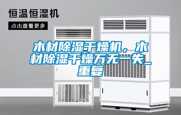 木材除濕干燥機(jī)，木材除濕干燥萬(wàn)無(wú)一失_重復(fù)