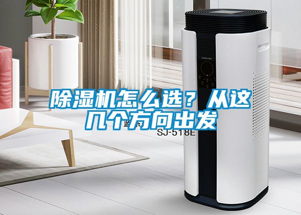 除濕機怎么選?從這幾個方向出發(fā)