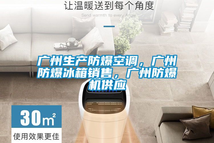 廣州生產(chǎn)防爆空調(diào)，廣州防爆冰箱銷售，廣州防爆機(jī)供應(yīng)