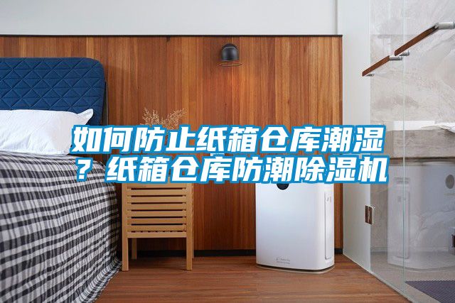 如何防止紙箱倉庫潮濕？紙箱倉庫防潮除濕機(jī)