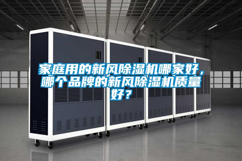 家庭用的新風除濕機哪家好，哪個品牌的新風除濕機質(zhì)量好？