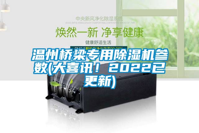 溫州橋梁專用除濕機(jī)參數(shù)(大喜訊！2022已更新)
